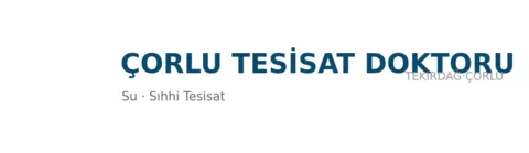 Çorlu Tesisat Doktoru - Su Tesisatı ustası Tekirdağ