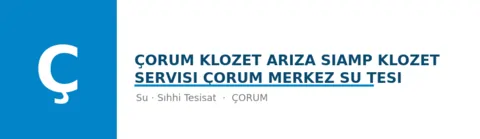 Çorum klozet arıza Sıamp klozet servisi Çorum Merkez su tesi - Su Tesisatı ustası Merkez, Çorum